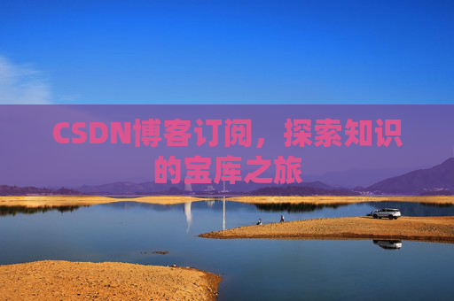 CSDN博客订阅,探索知识的宝库之旅